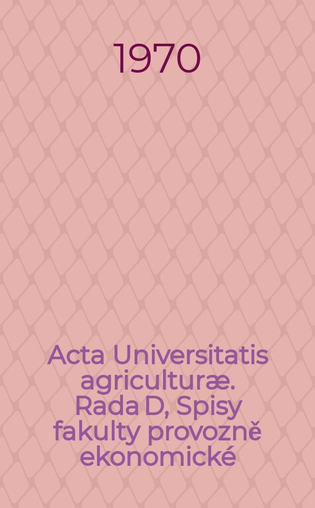 Acta Universitatis agriculturæ. Rada D, Spisy fakulty provozně ekonomické : Facultas agroeconomica