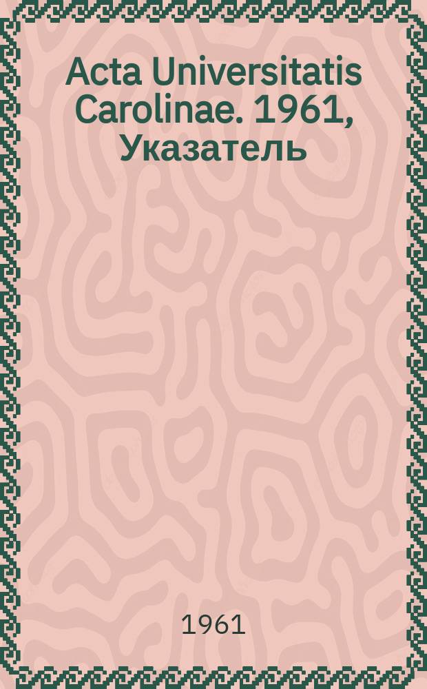 Acta Universitatis Carolinae. 1961, Указатель