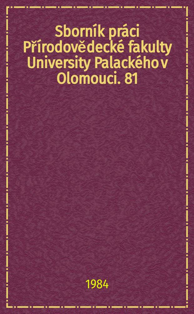 Sborn&iacute;k pr&aacute;ci Př&iacute;rodovědeck&eacute; fakulty University Palack&eacute;ho v Olomouci. 81