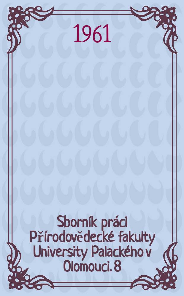 Sborník práci Přírodovědecké fakulty University Palackého v Olomouci. 8