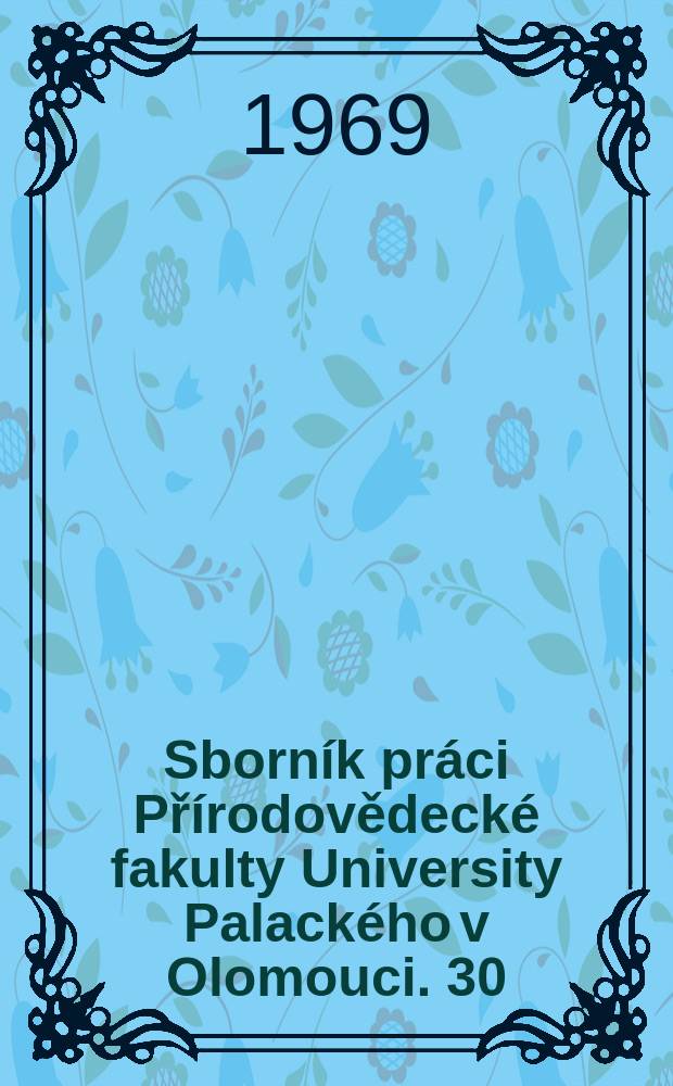 Sborn&iacute;k pr&aacute;ci Př&iacute;rodovědeck&eacute; fakulty University Palack&eacute;ho v Olomouci. 30