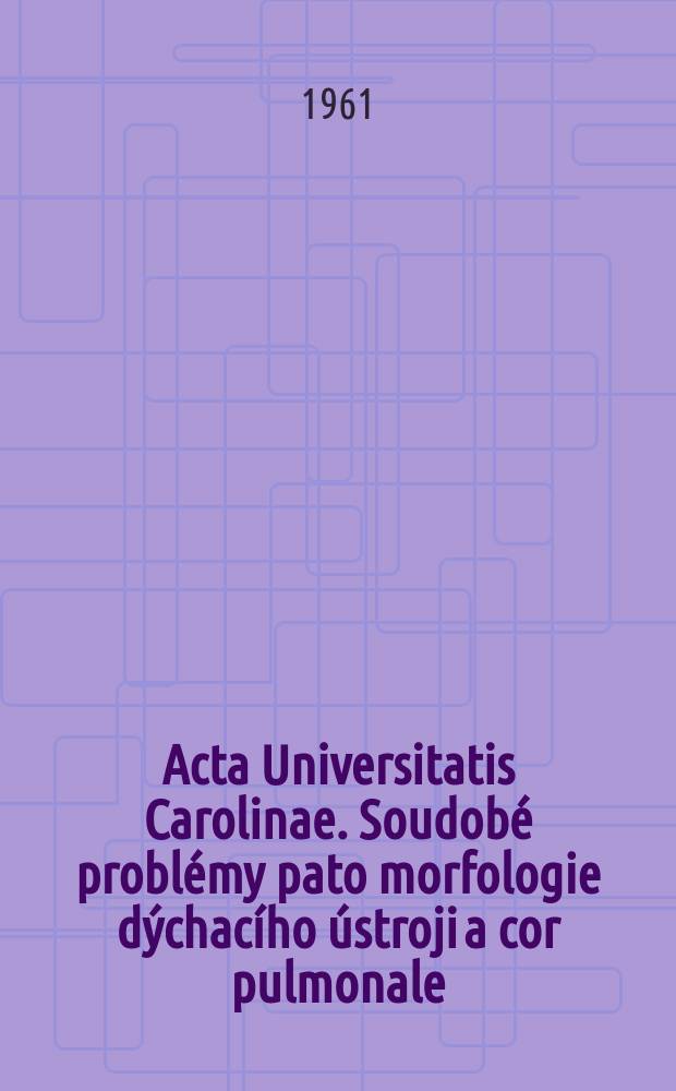 Acta Universitatis Carolinae. Soudobé problémy pato morfologie dýchacího ústroji a cor pulmonale