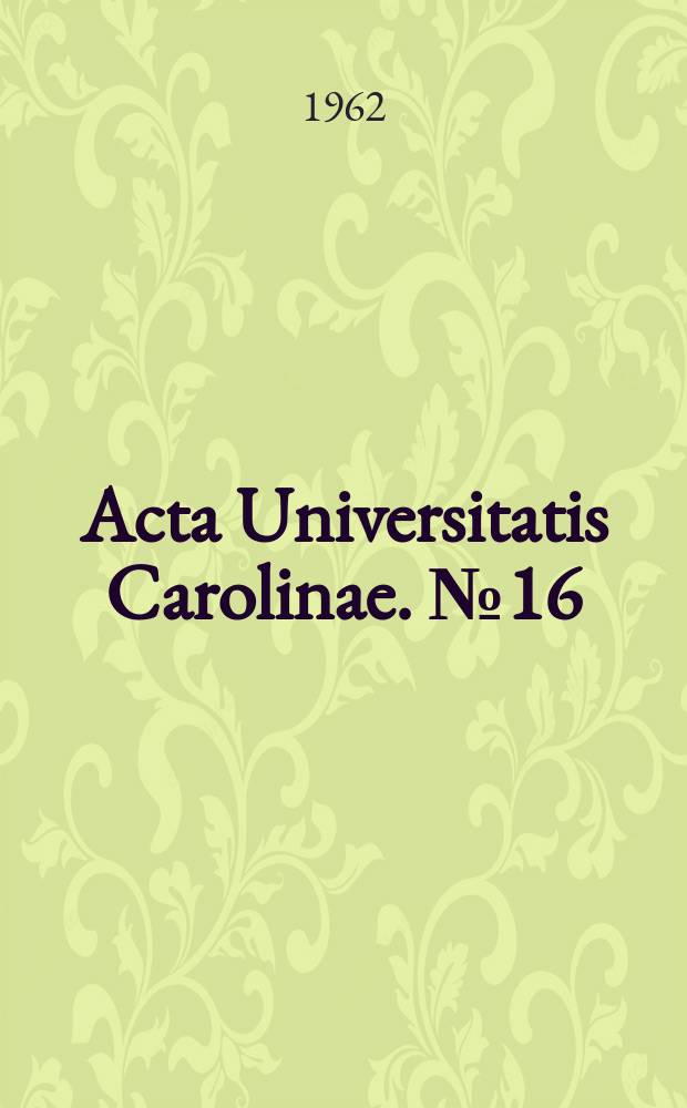 Acta Universitatis Carolinae. №16 : Universitas Carolina. Prag. Facultas medicae scientifica