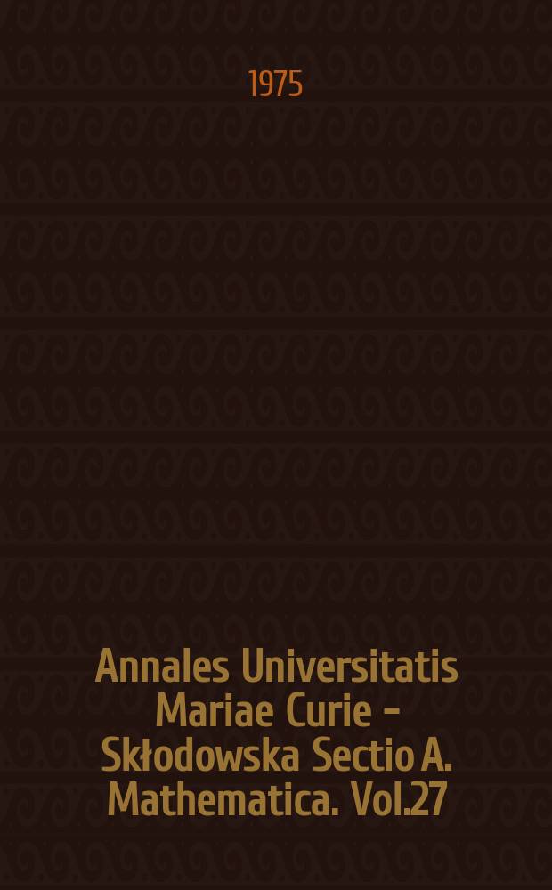 Annales Universitatis Mariae Curie - Skłodowska Sectio A. Mathematica. Vol.27 : 1973