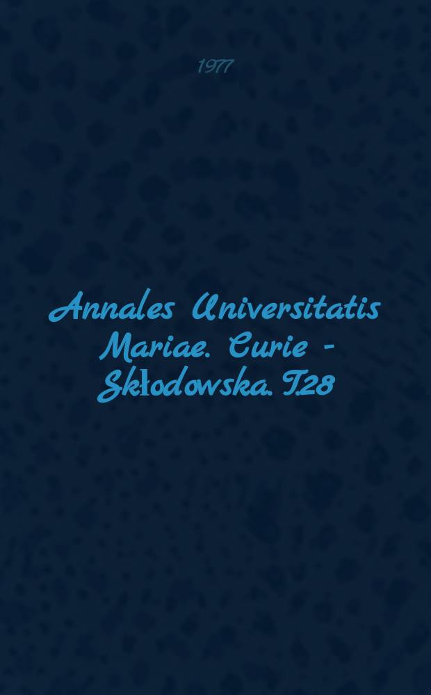 Annales Universitatis Mariae. Curie - Skłodowska. T.28 : 1973
