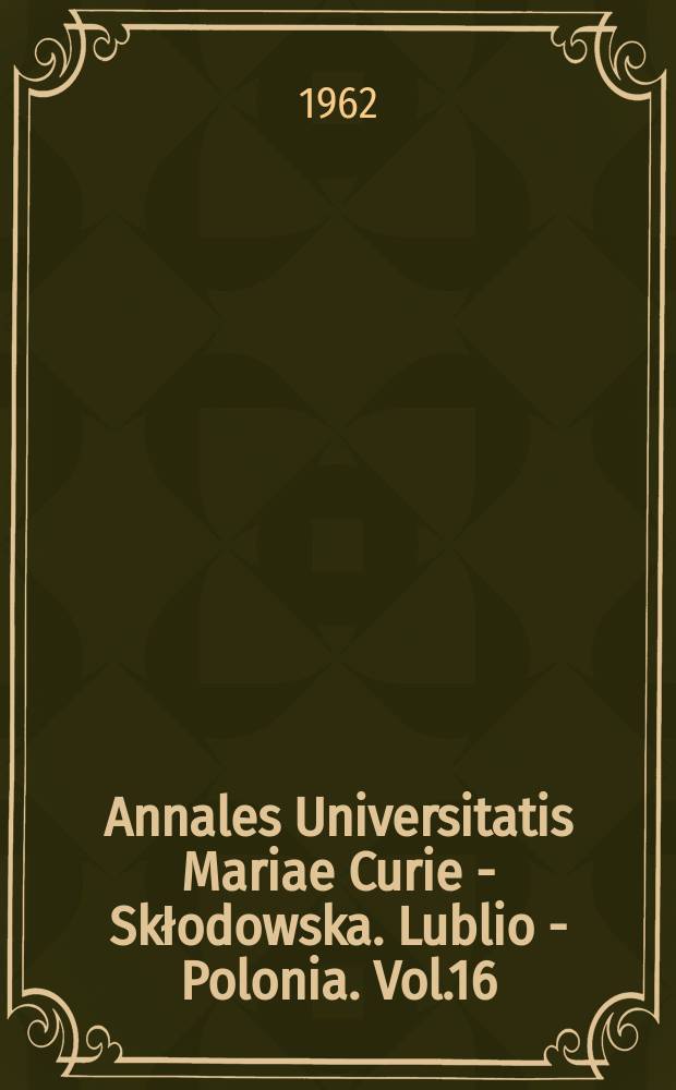 Annales Universitatis Mariae Curie - Skłodowska. Lublio - Polonia. Vol.16 : 1961