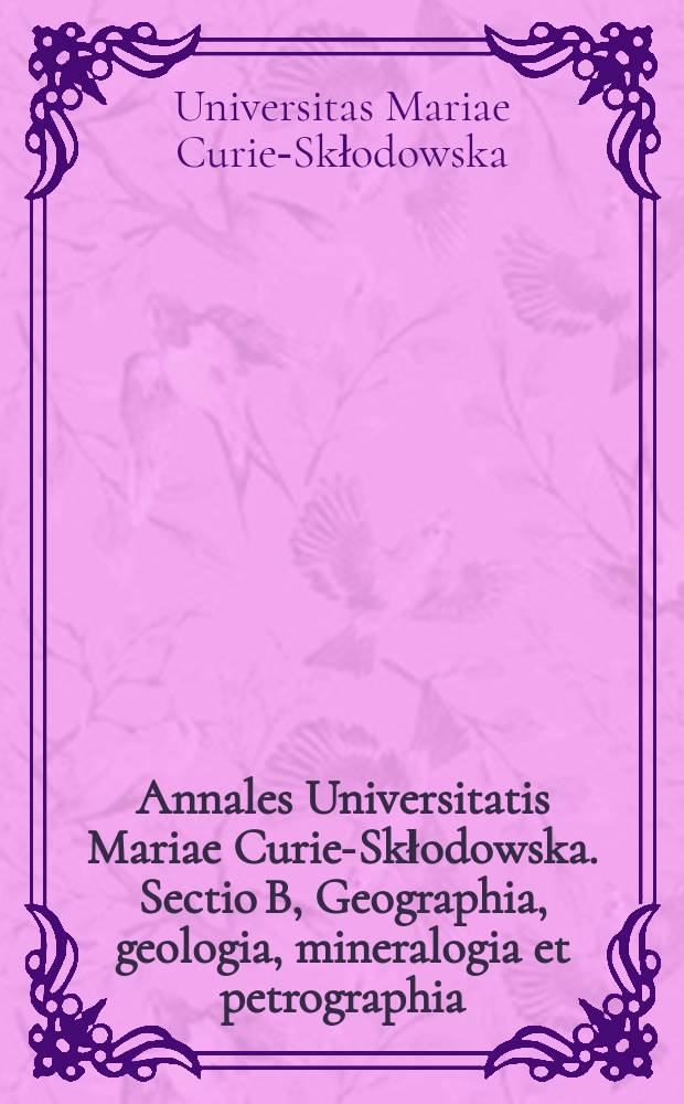 Annales Universitatis Mariae Curie-Skłodowska. Sectio B, Geographia, geologia, mineralogia et petrographia