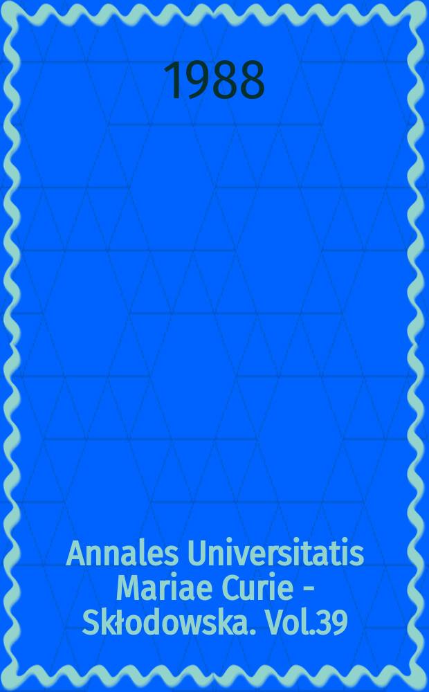 Annales Universitatis Mariae Curie - Skłodowska. Vol.39 : 1984
