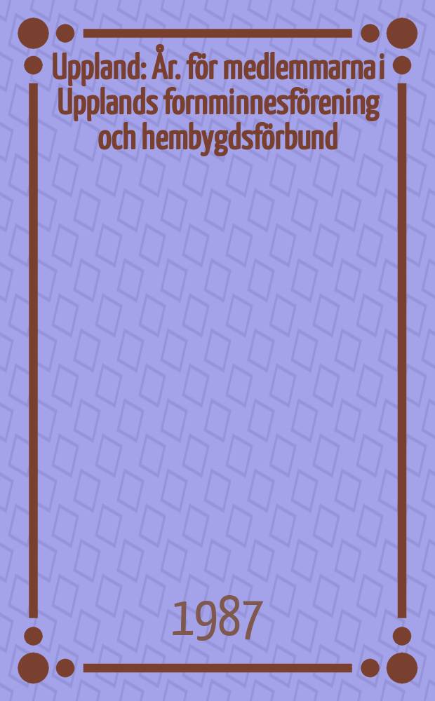 Uppland : År. för medlemmarna i Upplands fornminnesförening och hembygdsförbund