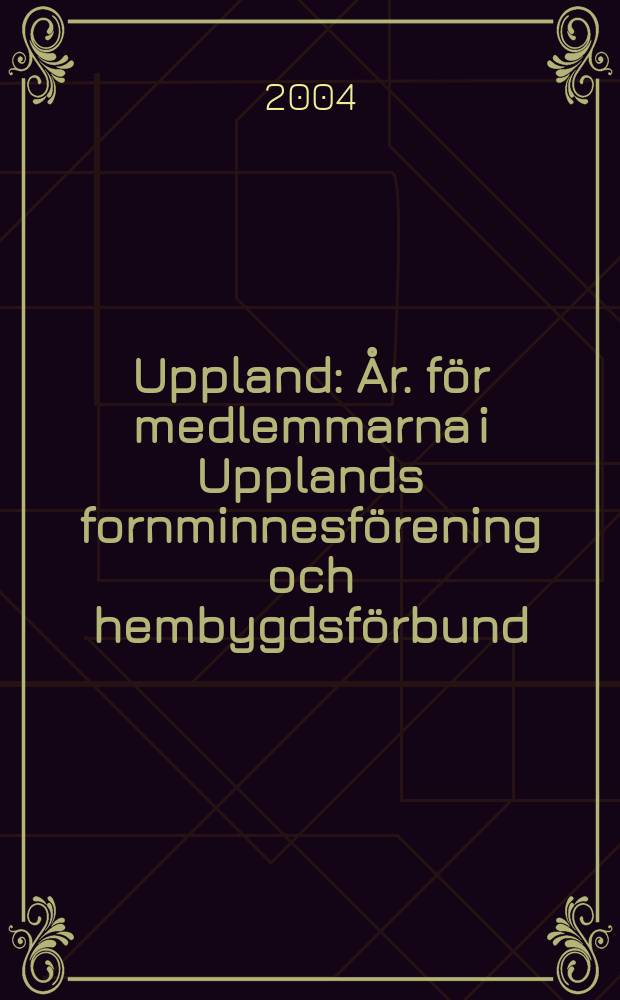 Uppland : År. för medlemmarna i Upplands fornminnesförening och hembygdsförbund