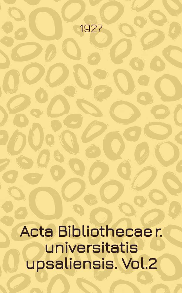 Acta Bibliothecae r. universitatis upsaliensis. Vol.2 : Symbola litteraria