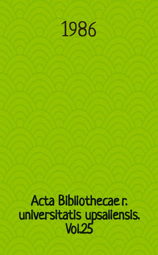 Acta Bibliothecae r. universitatis upsaliensis. Vol.25 : Carolina Rediviva