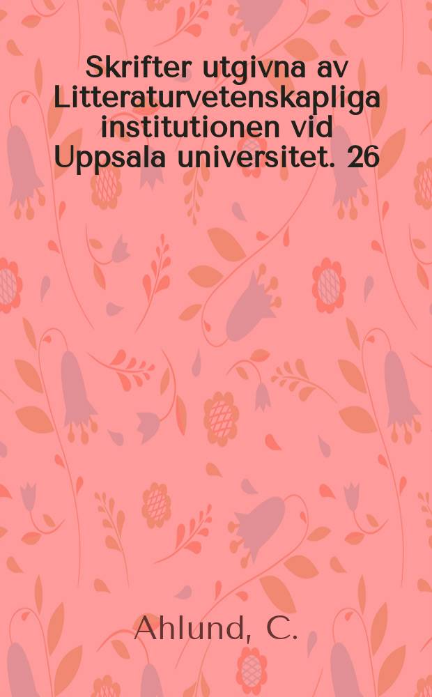 Skrifter utgivna av Litteraturvetenskapliga institutionen vid Uppsala universitet. 26 : Den skandinaviska universitetsromanen ...