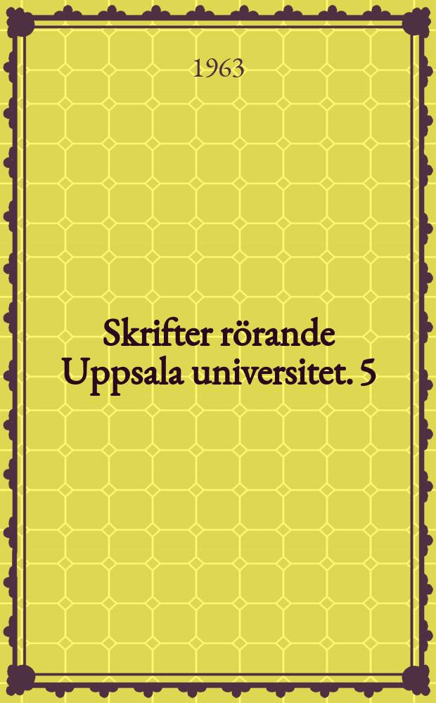 Skrifter r&ouml;rande Uppsala universitet. 5 : Musik, dans, spr&aring;k och andra akademiska f&auml;rdigheter i Uppsala