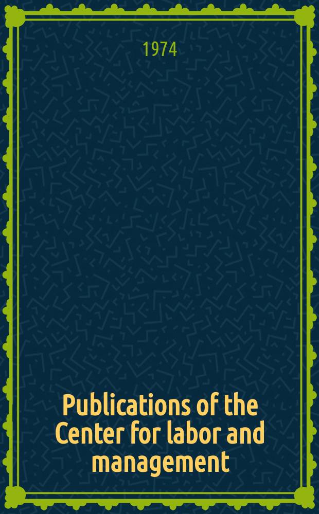 Publications of the Center for labor and management : Publ. by Center for labor and management, College of business administration, the Univ. of Iowa. №4 : Studies in labor and manpower