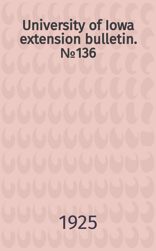 University of Iowa extension bulletin. №136 : College of education series