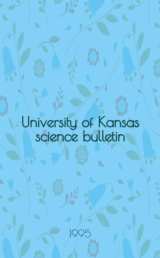 University of Kansas science bulletin : (Continuation of the Kansa university quarterly) Devoted to the publication of the results of research by members of the University of Kansas. Vol.55, №11 : Phylogenetic studies ...