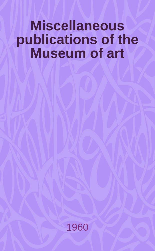 Miscellaneous publications of the Museum of art