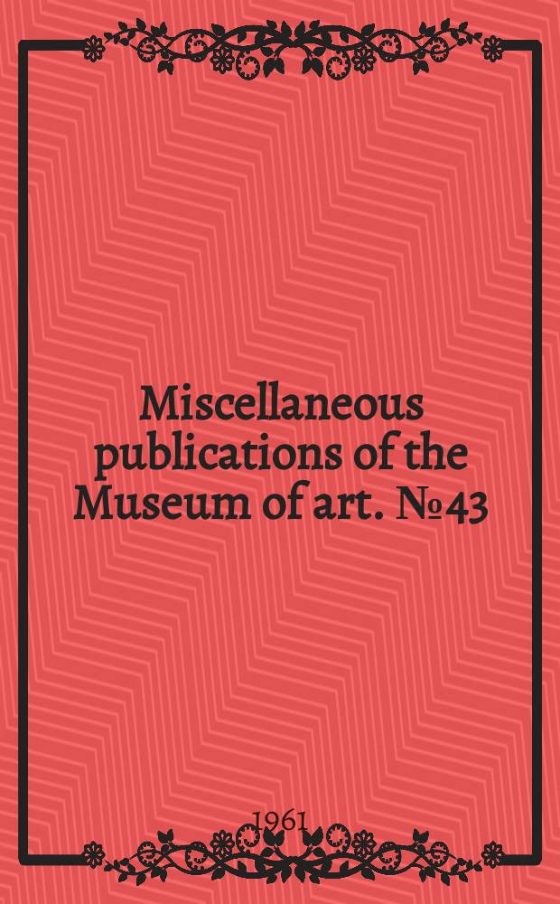Miscellaneous publications of the Museum of art. №43 : "Paintings, drawings and prints of the 19th and 20th centuries, exhibition. Lawrence. 1960-1961"