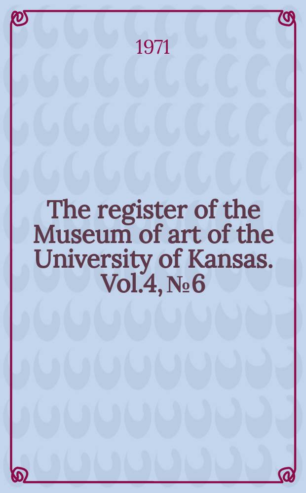 The register of the Museum of art of the University of Kansas. Vol.4, №6/7 : "Gene Swenson Retrospective for a critic", exhibition, Lawrence 1971. [Catalogue]