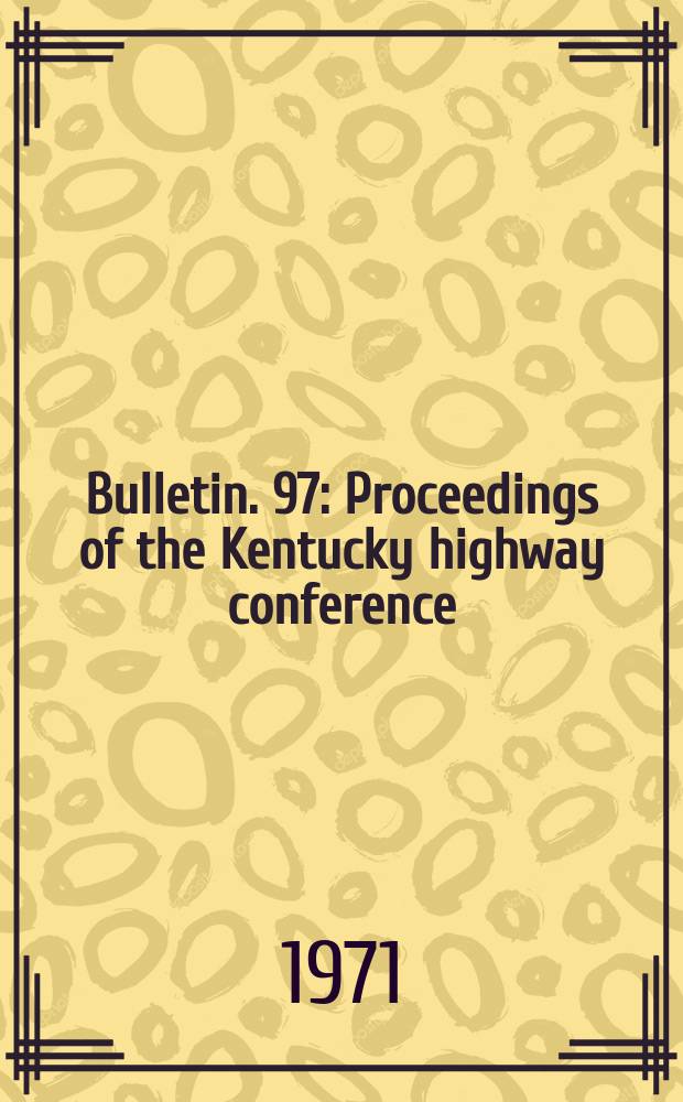 Bulletin. 97 : Proceedings [of the] Kentucky highway conference