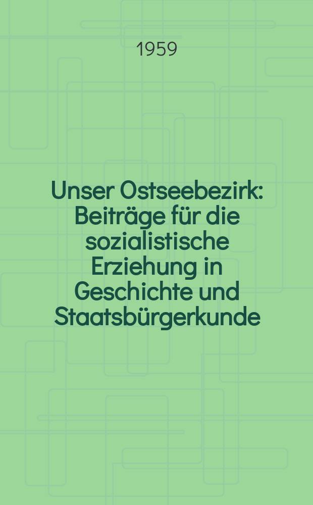 Unser Ostseebezirk : Beiträge für die sozialistische Erziehung in Geschichte und Staatsbürgerkunde