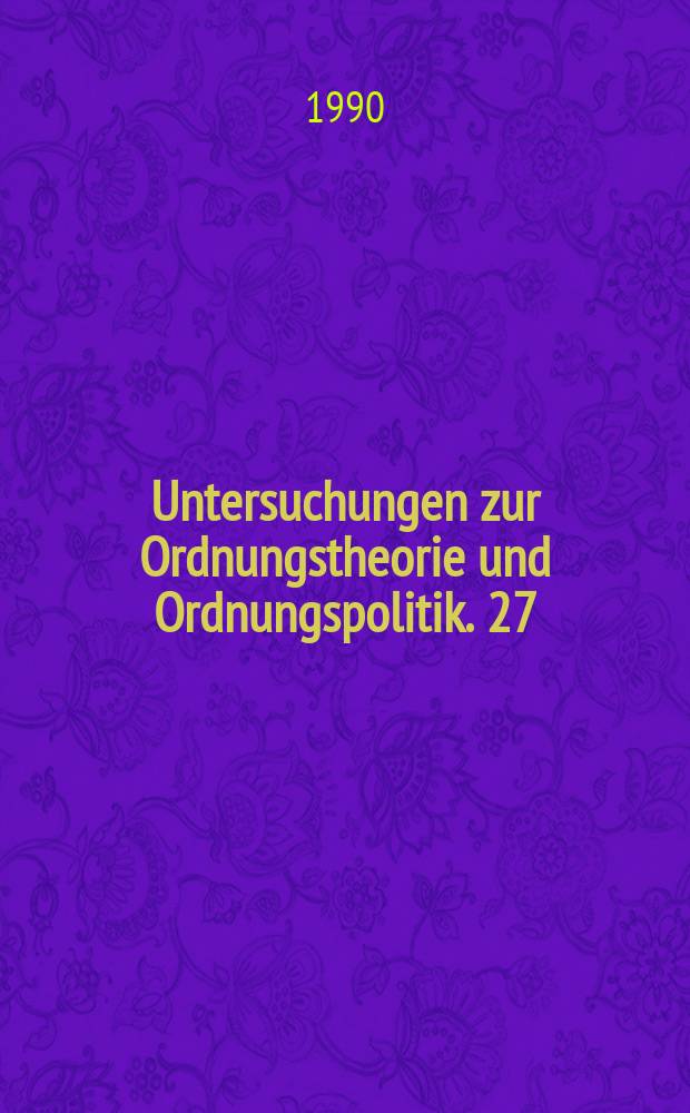 Untersuchungen zur Ordnungstheorie und Ordnungspolitik. 27 : Grundlagen und Perspektiven der ...