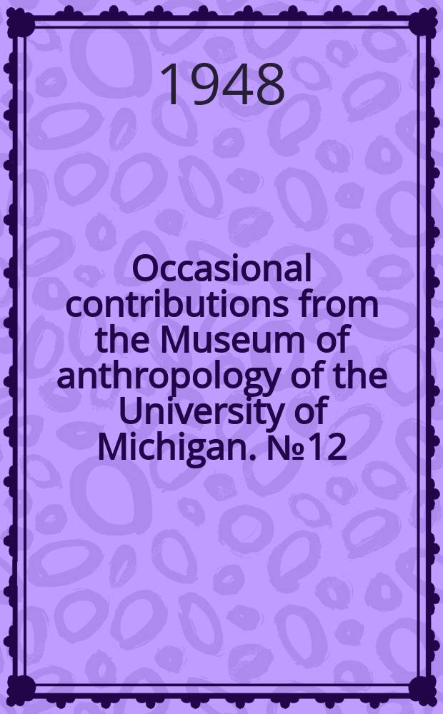 Occasional contributions from the Museum of anthropology of the University of Michigan. №12 : A study of the Glacial Kame culture in Michigan, Ohio and Indiana