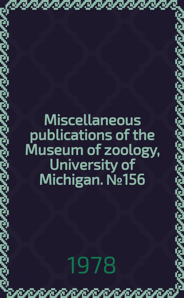 Miscellaneous publications [of the] Museum of zoology, University of Michigan. №156 : The systematics and biology...
