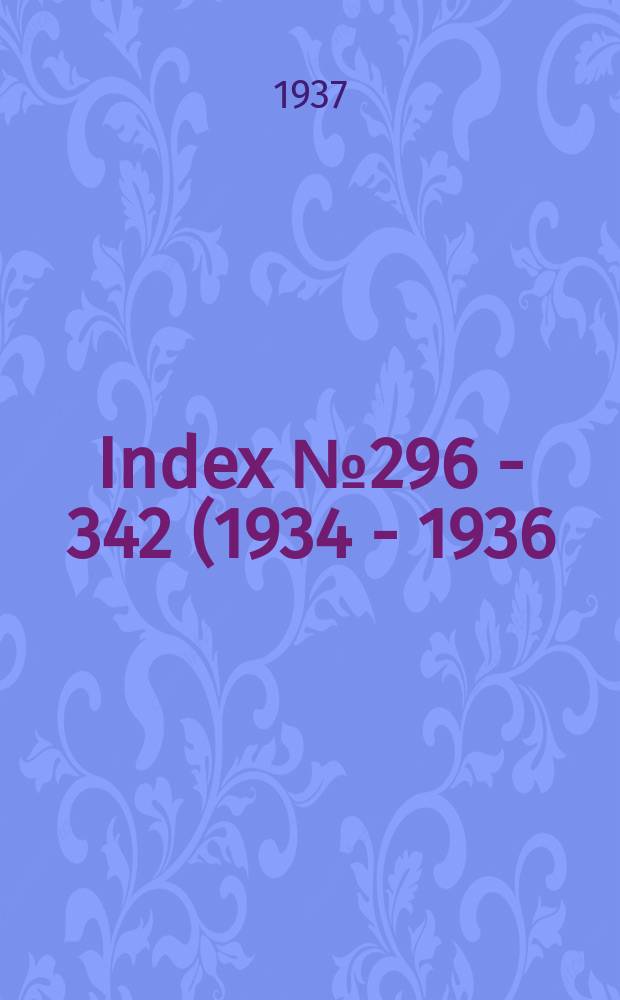 Index № 296 - 342 (1934 - 1936)