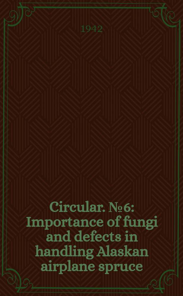 Circular. №6 : Importance of fungi and defects in handling Alaskan airplane spruce