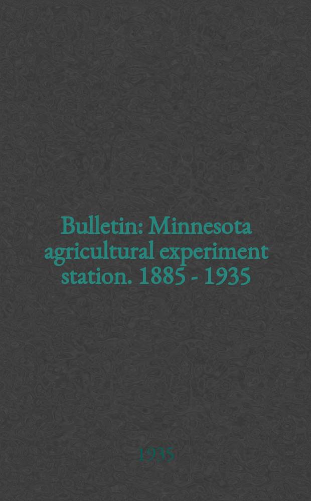 Bulletin : Minnesota agricultural experiment station. 1885 - 1935