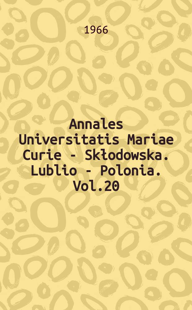Annales Universitatis Mariae Curie - Skłodowska. Lublio - Polonia. Vol.20 : 1965