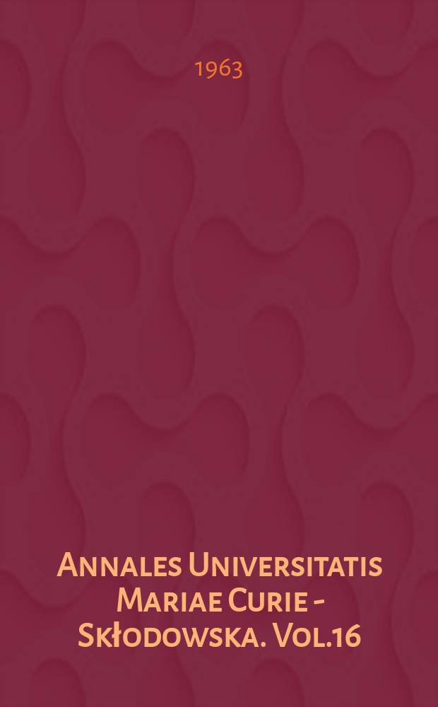 Annales Universitatis Mariae Curie - Skłodowska. Vol.16 : 1961