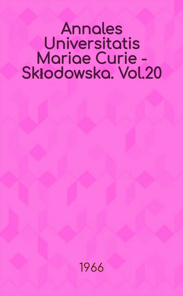 Annales Universitatis Mariae Curie - Skłodowska. Vol.20 : 1965