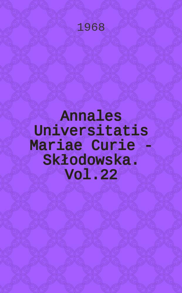 Annales Universitatis Mariae Curie - Skłodowska. Vol.22 : 1967
