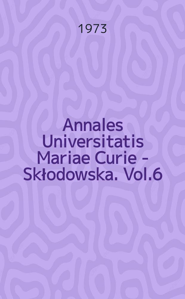 Annales Universitatis Mariae Curie - Skłodowska. Vol.6 : 1972