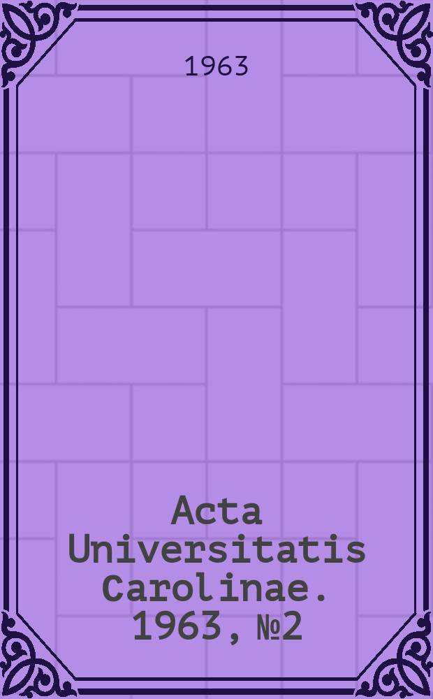Acta Universitatis Сarolinae. 1963, №2 : (Sborník k šedesátým narozeninám