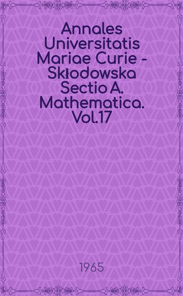 Annales Universitatis Mariae Curie - Skłodowska Sectio A. Mathematica. Vol.17 : 1963