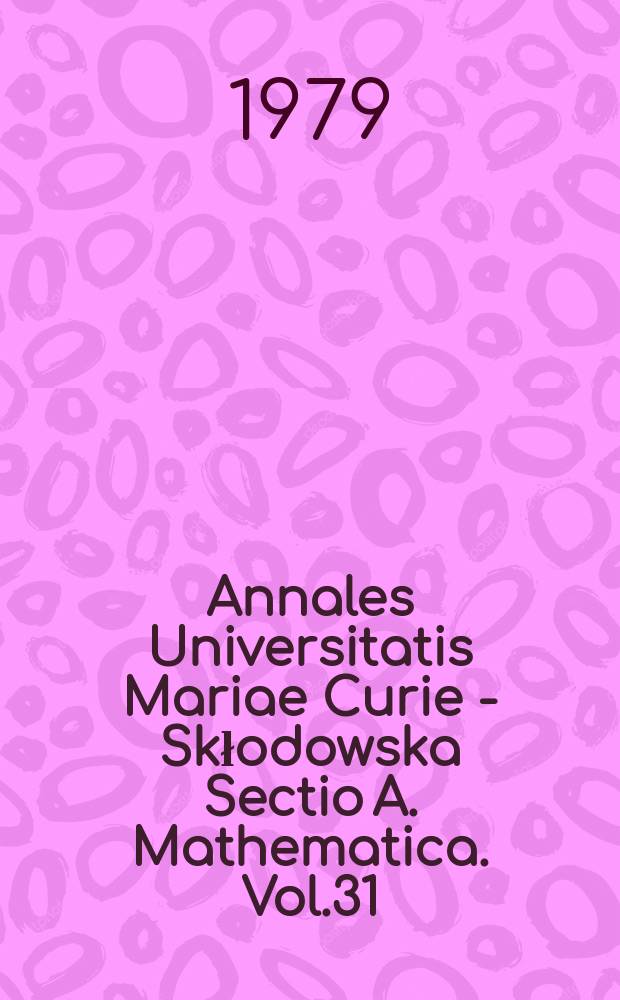 Annales Universitatis Mariae Curie - Skłodowska Sectio A. Mathematica. Vol.31 : 1977