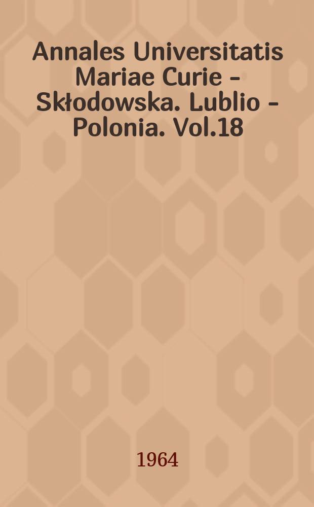 Annales Universitatis Mariae Curie - Skłodowska. Lublio - Polonia. Vol.18 : 1963