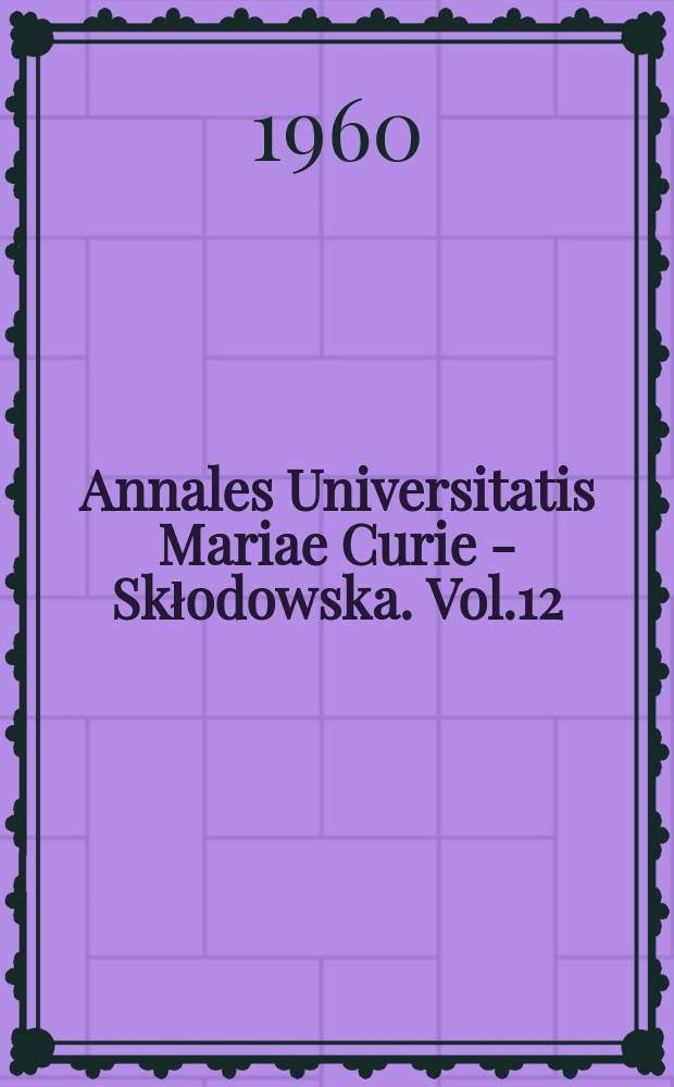Annales Universitatis Mariae Curie - Skłodowska. Vol.12 : 1957
