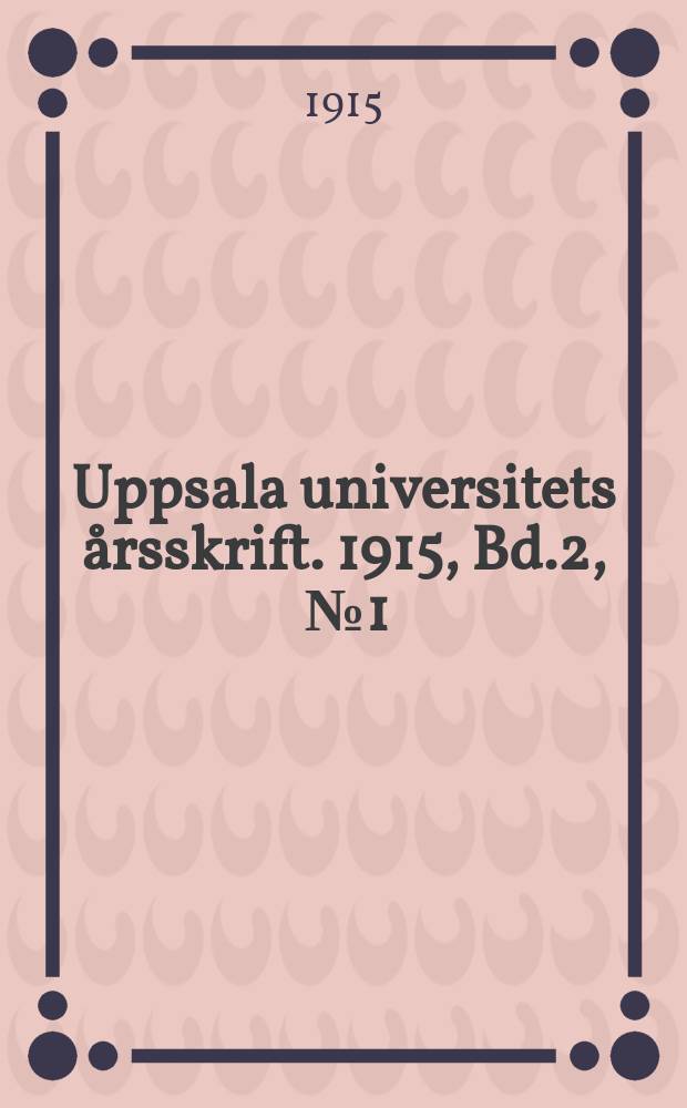 Uppsala universitets &aring;rsskrift. 1915, Bd.2, [№1] : &Auml;ldre, svenska biografier