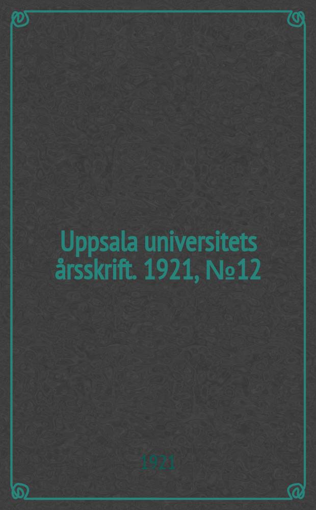 Uppsala universitets årsskrift. 1921, [№12] : Förteckning å Uppsala universitetsbiblioteks ledare Jämte korta upplysningar rörande deras verksamhet
