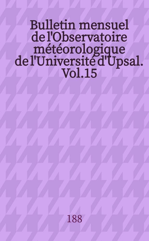 Bulletin mensuel de l'Observatoire météorologique de l'Université d'Upsal. Vol.15 : 1883