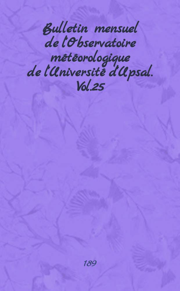 Bulletin mensuel de l'Observatoire météorologique de l'Université d'Upsal. Vol.25 : 1893