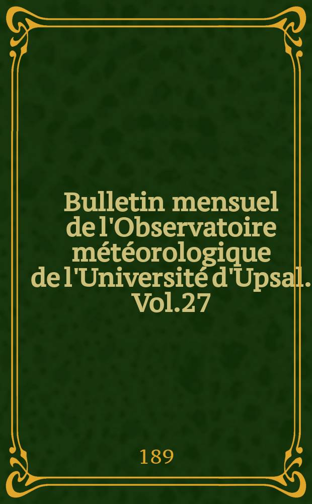 Bulletin mensuel de l'Observatoire météorologique de l'Université d'Upsal. Vol.27 : 1895