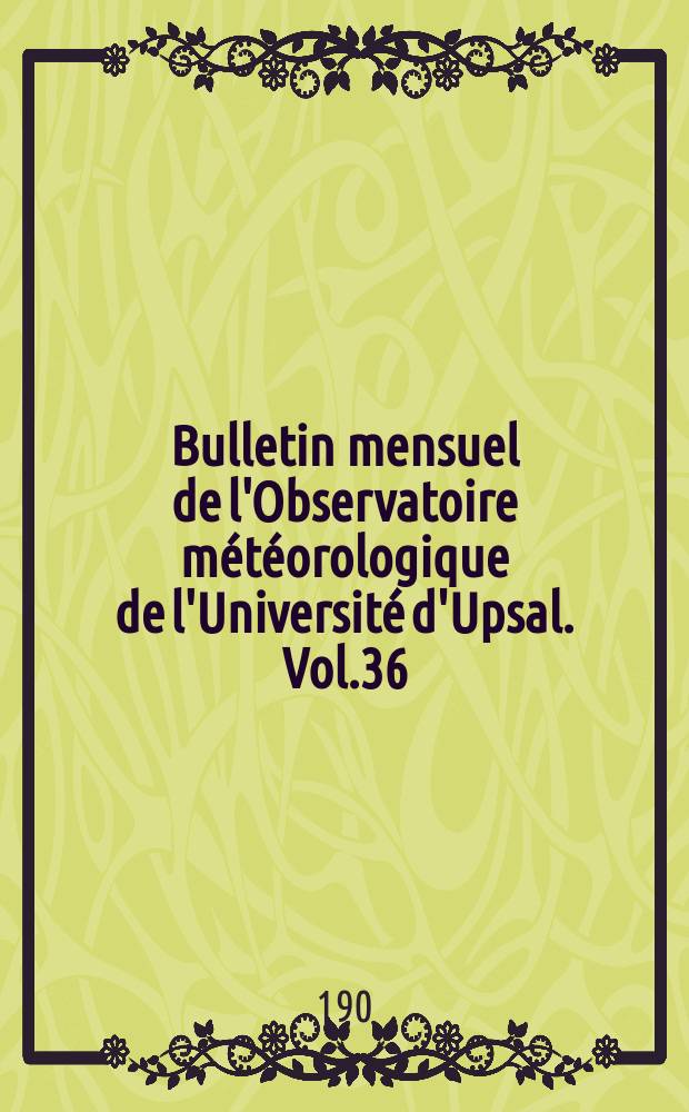 Bulletin mensuel de l'Observatoire météorologique de l'Université d'Upsal. Vol.36 : 1904