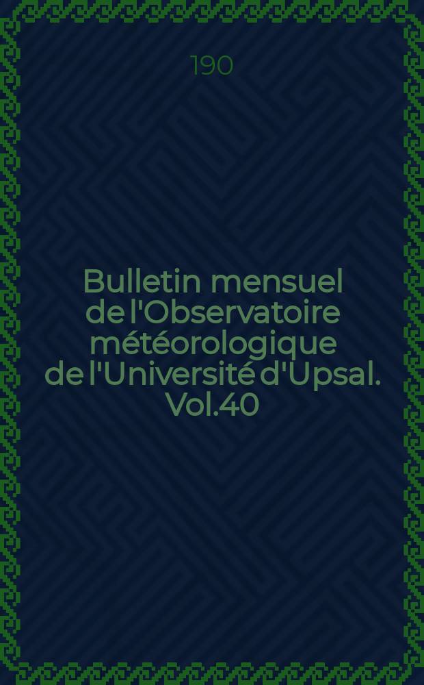 Bulletin mensuel de l'Observatoire météorologique de l'Université d'Upsal. Vol.40 : 1908