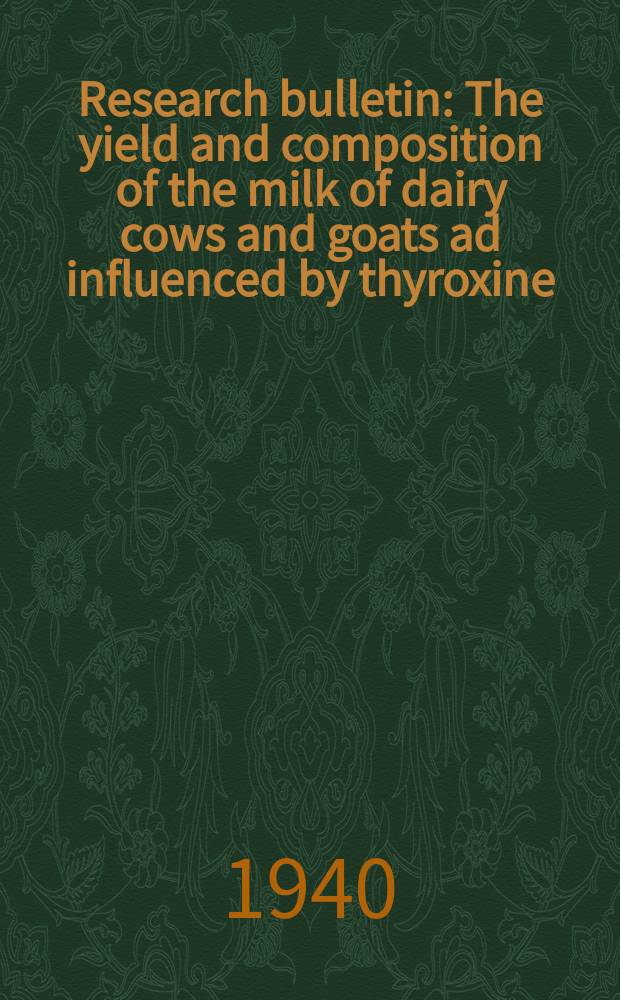Research bulletin : The yield and composition of the milk of dairy cows and goats ad influenced by thyroxine